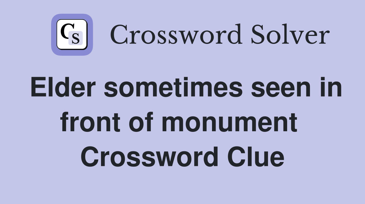 Elder sometimes seen in front of monument  Crossword Clue