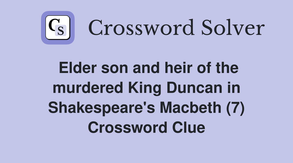 Elder son and heir of the murdered King Duncan in Shakespeare's Macbeth (7) Crossword Clue