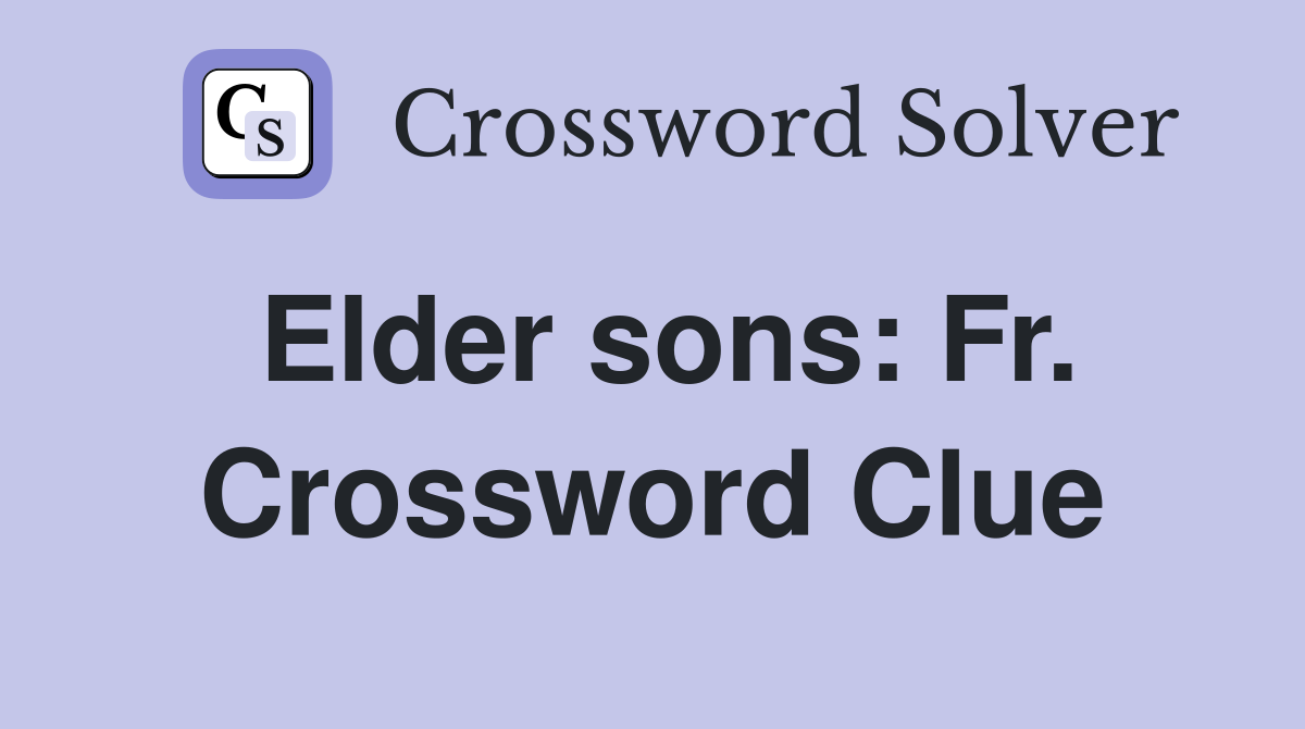 Elder sons: Fr. Crossword Clue