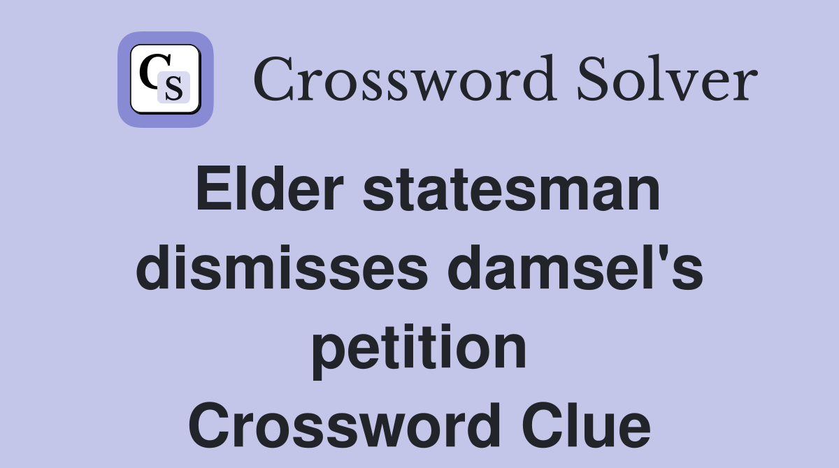 Elder statesman dismisses damsel's petition Crossword Clue