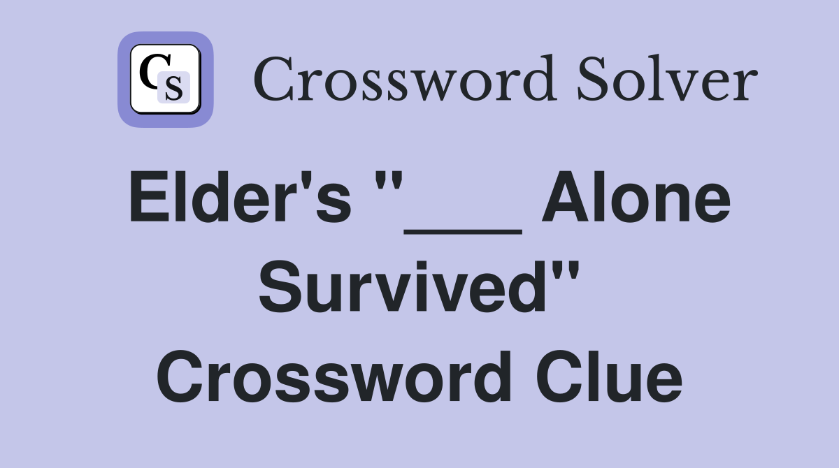 Elder's "___ Alone Survived" Crossword Clue