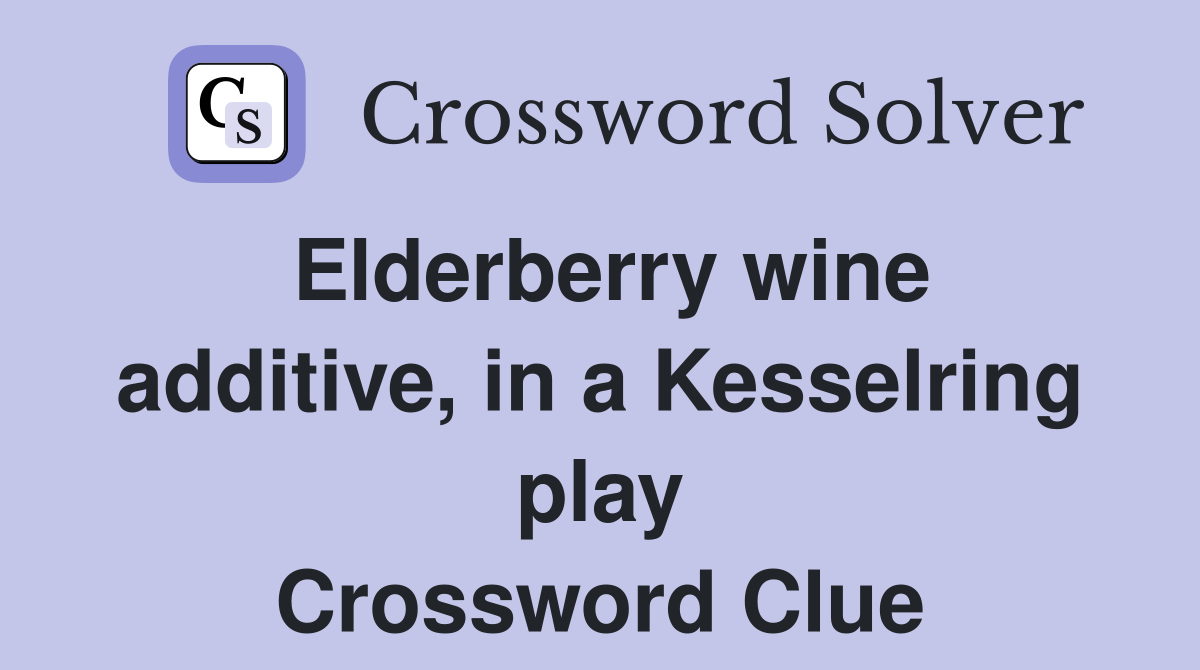 Elderberry wine additive, in a Kesselring play Crossword Clue