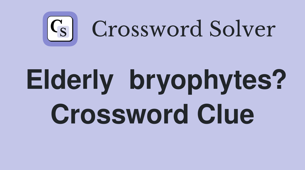 Elderly  bryophytes? Crossword Clue