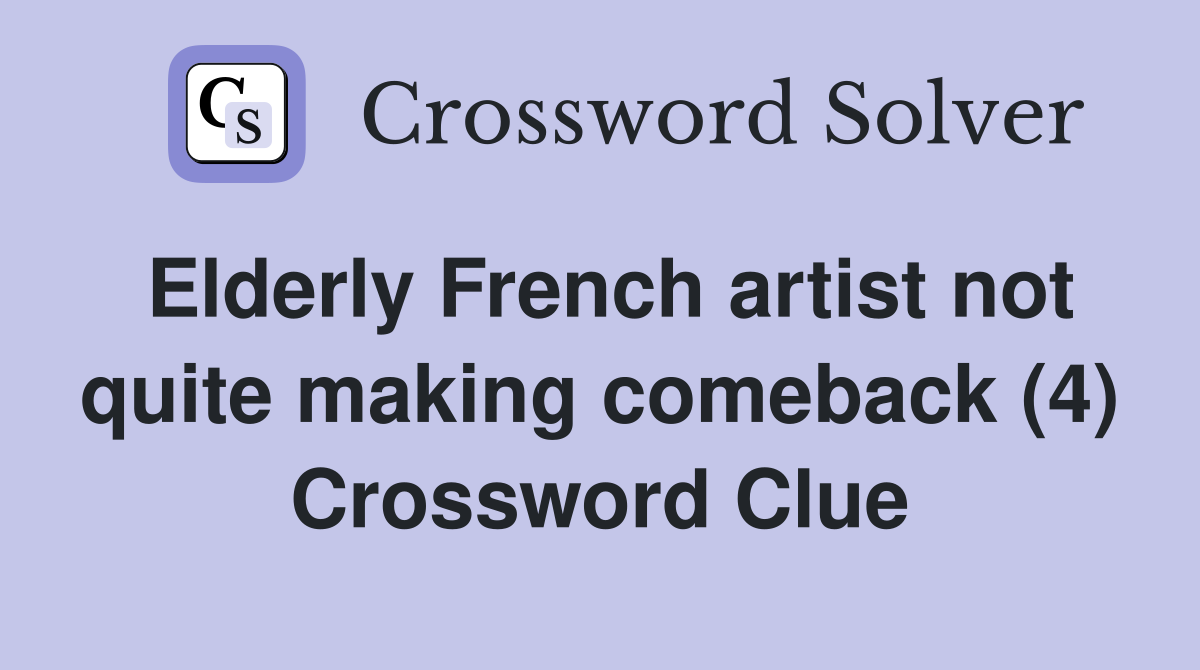 Elderly French artist not quite making comeback (4) Crossword Clue