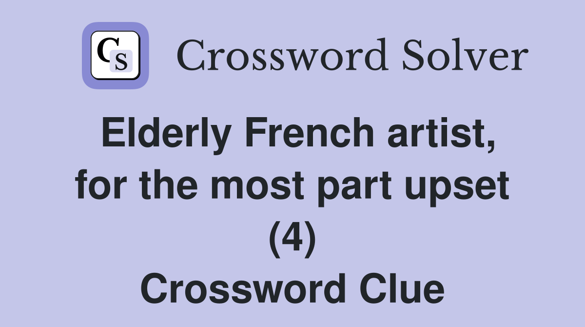 Elderly French artist, for the most part upset (4) Crossword Clue
