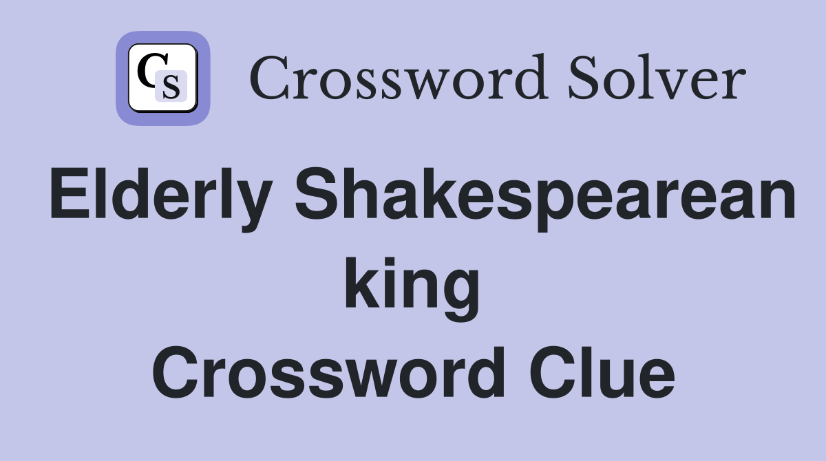 Elderly Shakespearean king Crossword Clue