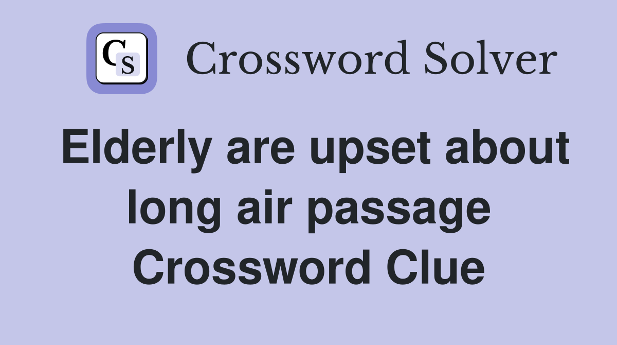 Elderly are upset about long air passage Crossword Clue