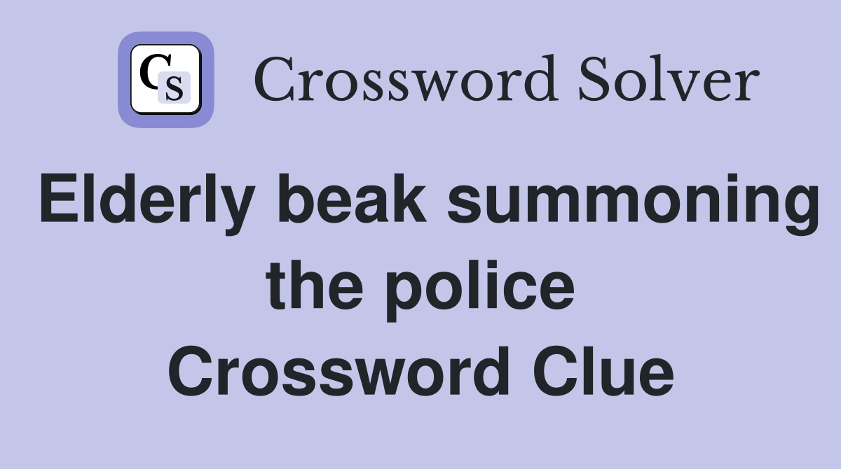 Elderly beak summoning the police Crossword Clue