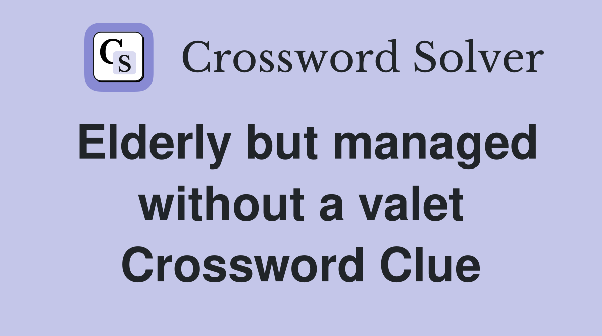 Elderly but managed without a valet Crossword Clue