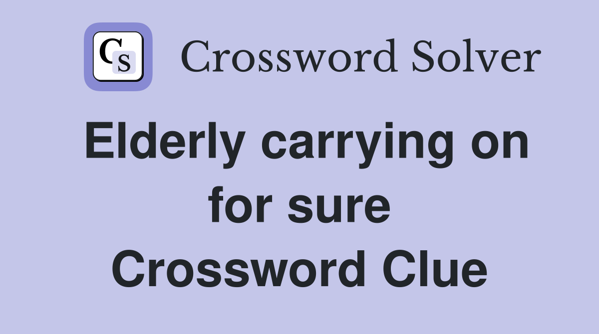 Elderly carrying on for sure Crossword Clue