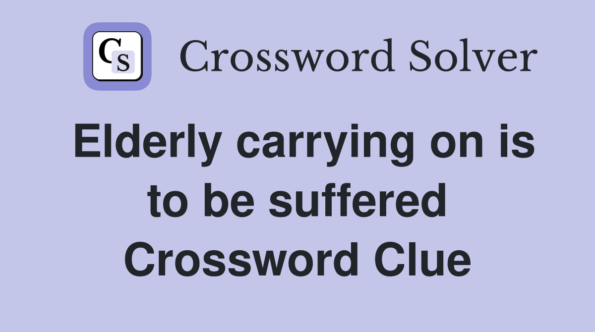 Elderly carrying on is to be suffered Crossword Clue
