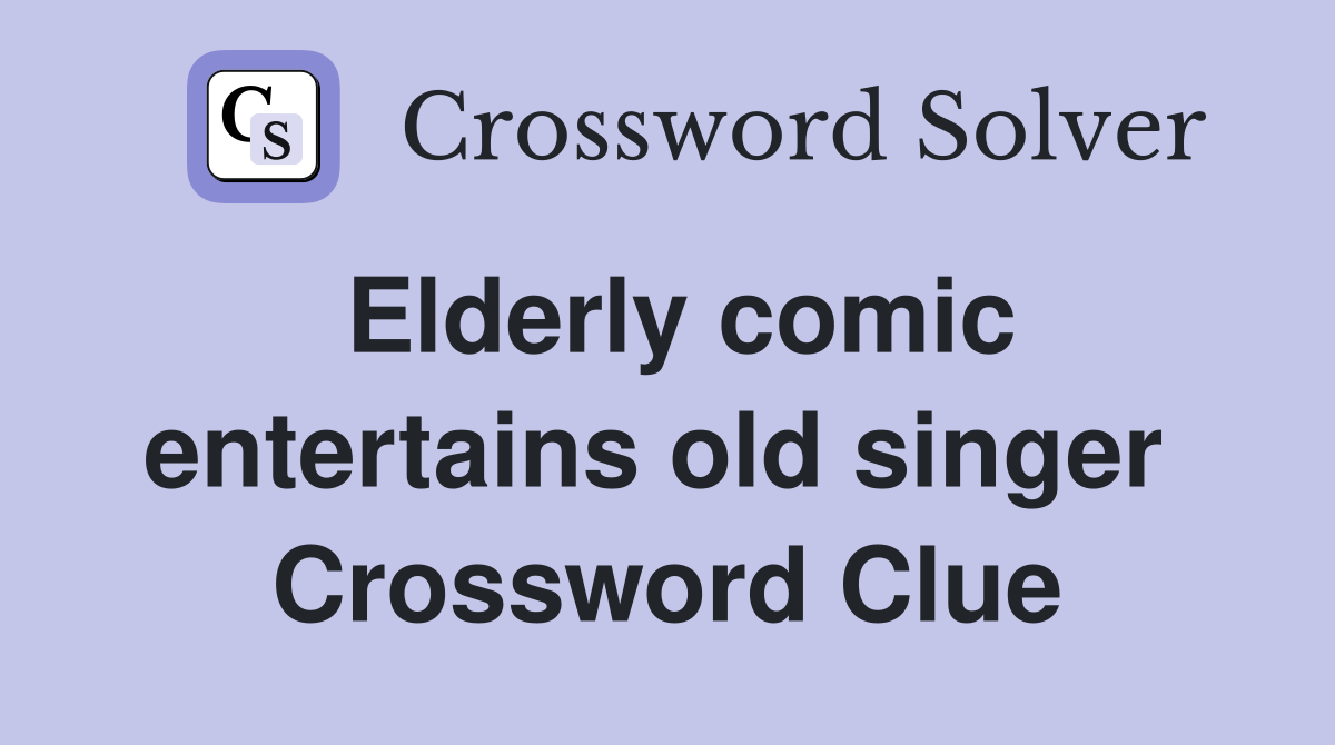 Elderly comic entertains old singer  Crossword Clue