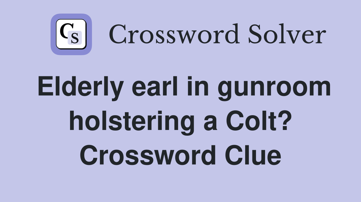 Elderly earl in gunroom holstering a Colt? Crossword Clue
