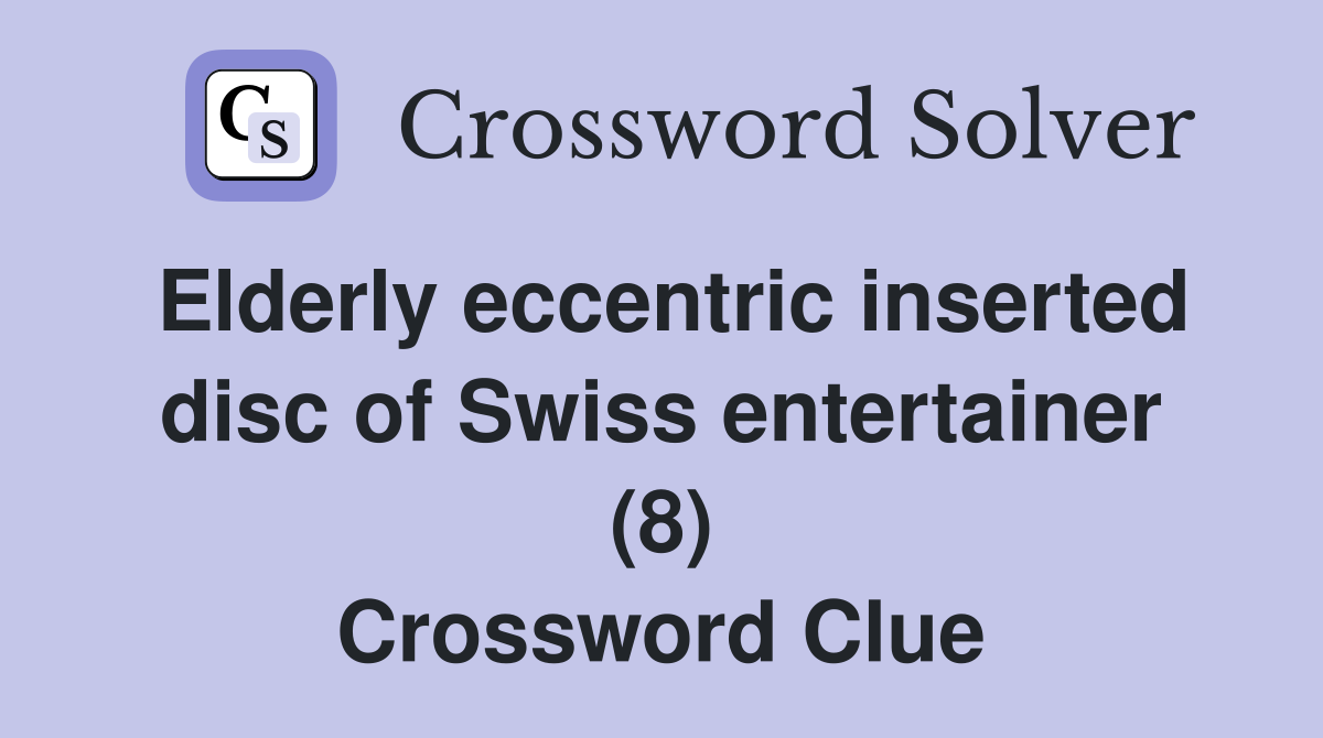 Elderly eccentric inserted disc of Swiss entertainer (8) Crossword Clue