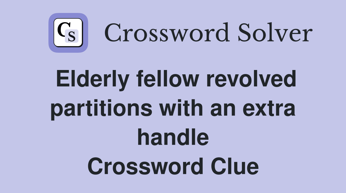 Elderly fellow revolved partitions with an extra handle Crossword Clue