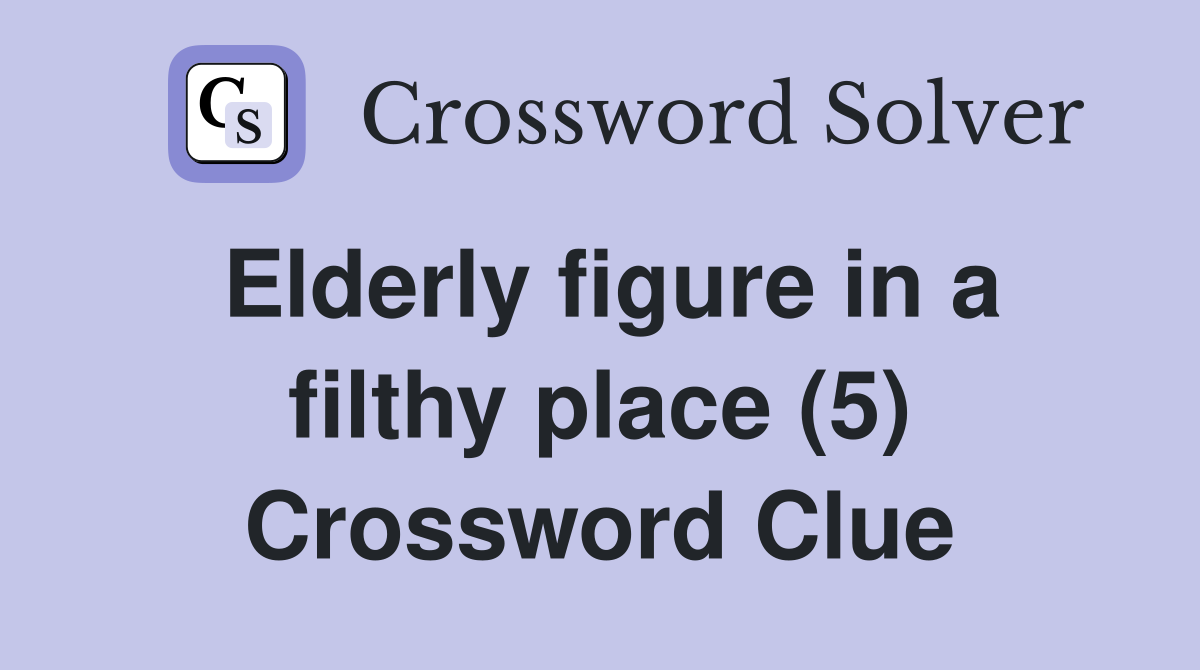 Elderly figure in a filthy place (5) Crossword Clue