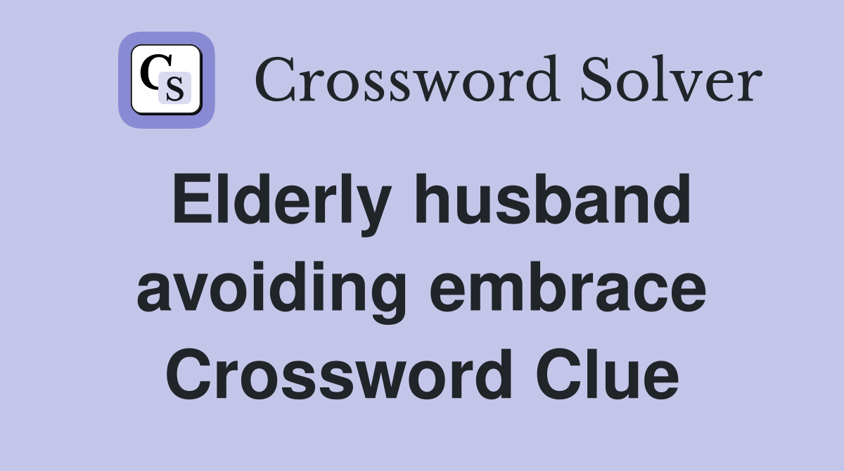 Elderly husband avoiding embrace Crossword Clue