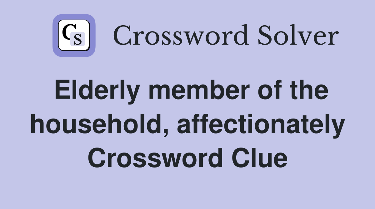 Elderly member of the household, affectionately Crossword Clue