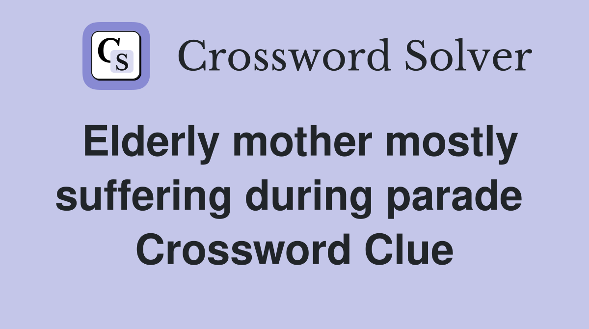 Elderly mother mostly suffering during parade  Crossword Clue