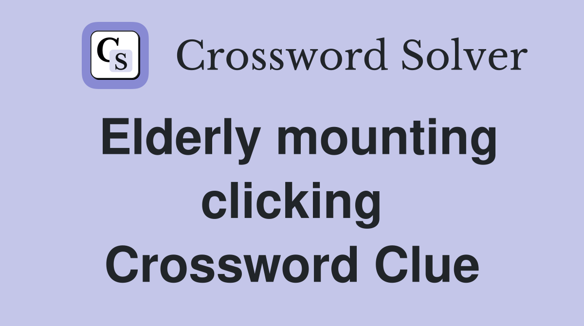 Elderly mounting clicking Crossword Clue