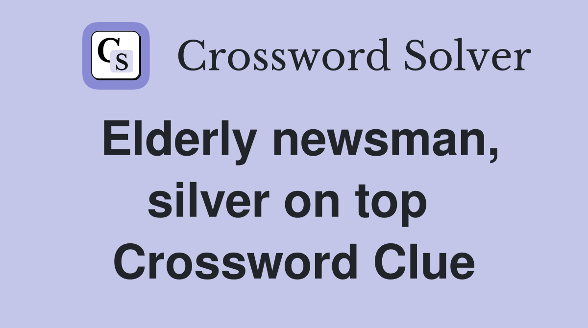 Elderly newsman, silver on top  Crossword Clue