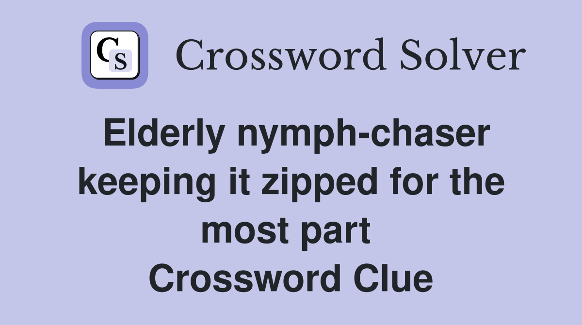 Elderly nymph-chaser keeping it zipped for the most part  Crossword Clue