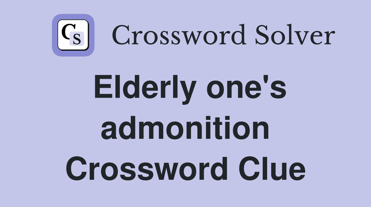 Elderly one's admonition Crossword Clue
