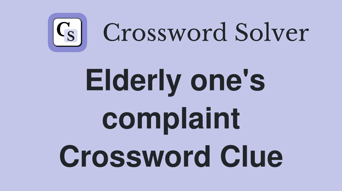 Elderly one's complaint Crossword Clue