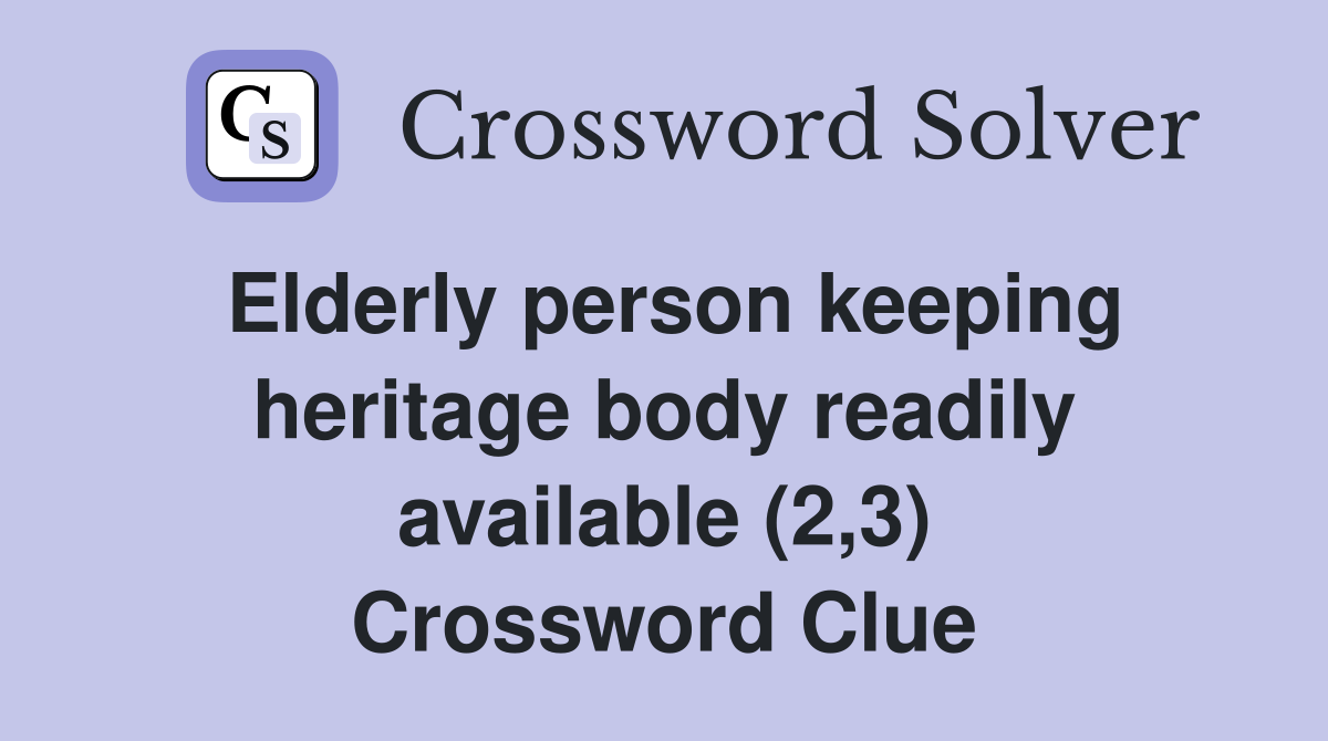 Elderly person keeping heritage body readily available (2,3) Crossword Clue