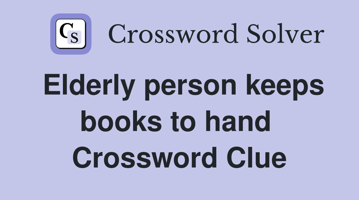 Elderly person keeps books to hand  Crossword Clue