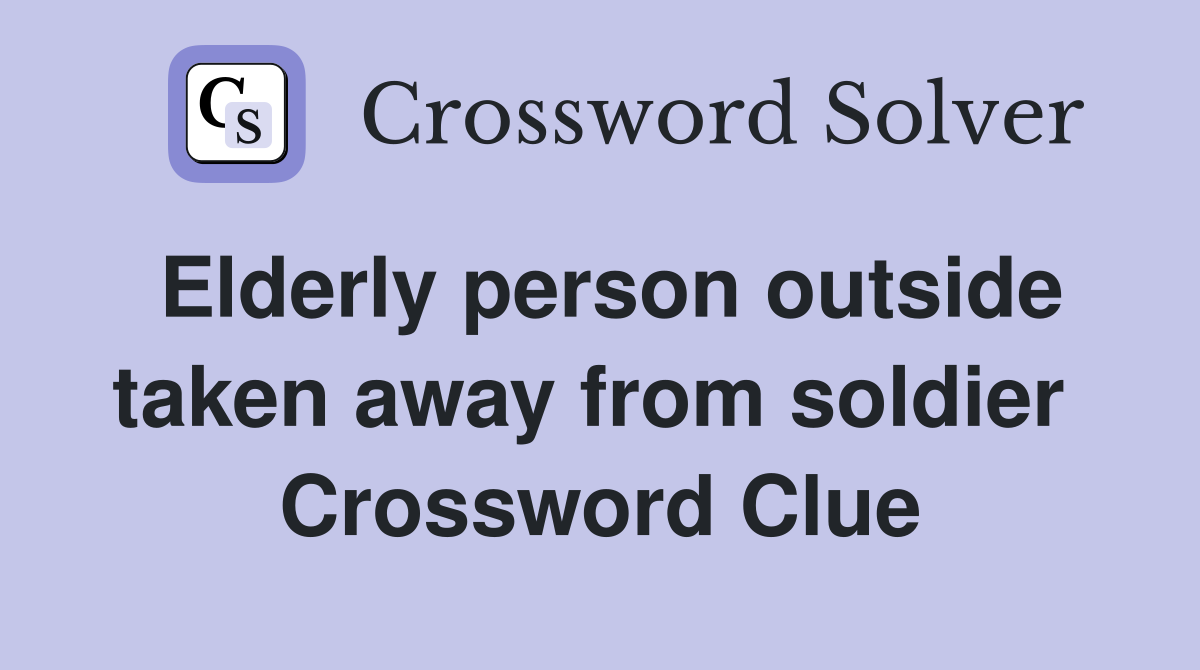 Elderly person outside taken away from soldier  Crossword Clue
