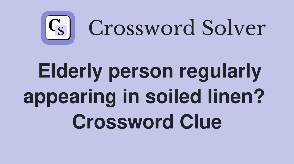 Elderly person regularly appearing in soiled linen?  Crossword Clue