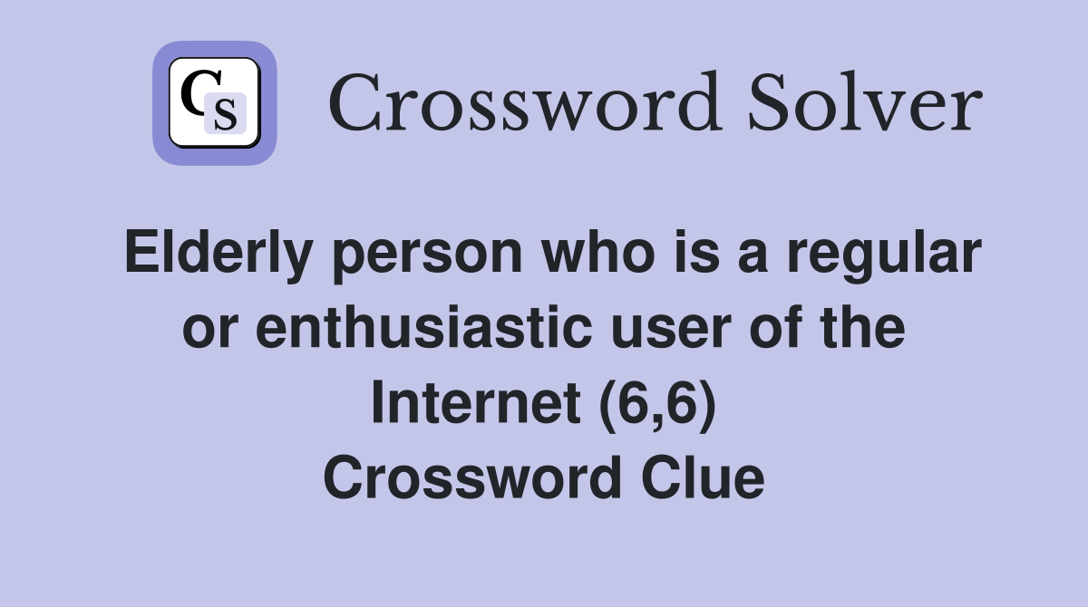 Elderly person who is a regular or enthusiastic user of the Internet (6,6) Crossword Clue