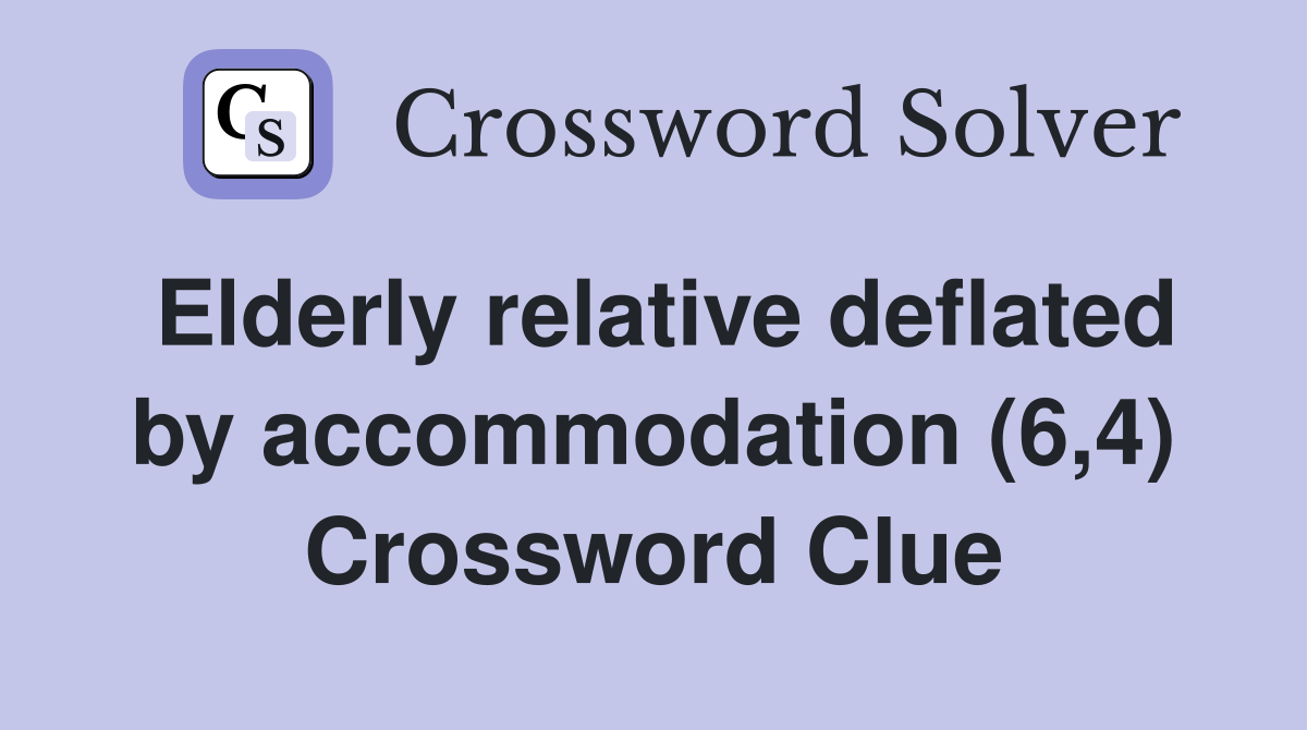 Elderly relative deflated by accommodation (6,4) Crossword Clue