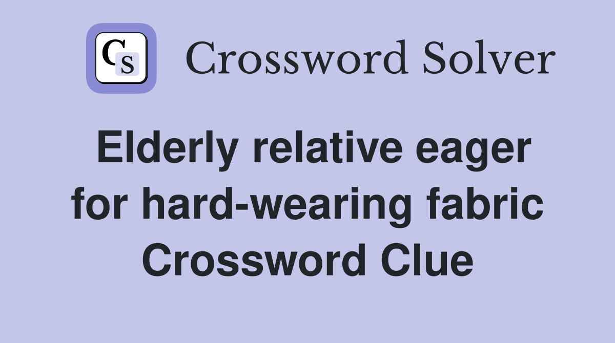 Elderly relative eager for hard-wearing fabric Crossword Clue