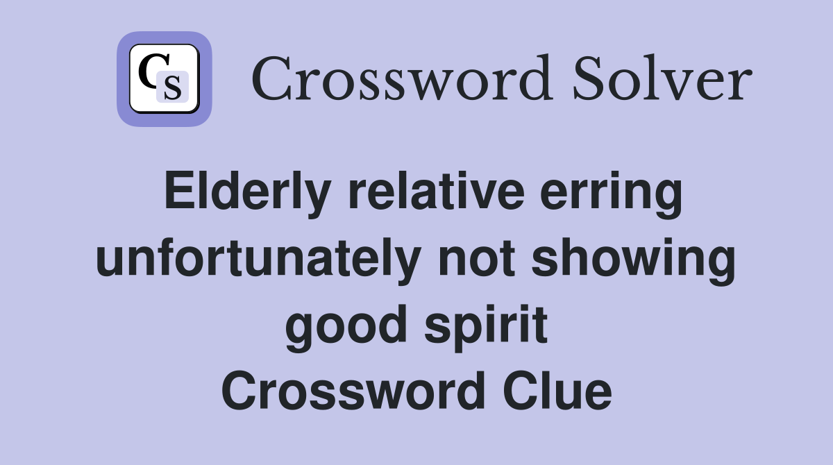 Elderly relative erring unfortunately not showing good spirit Crossword Clue