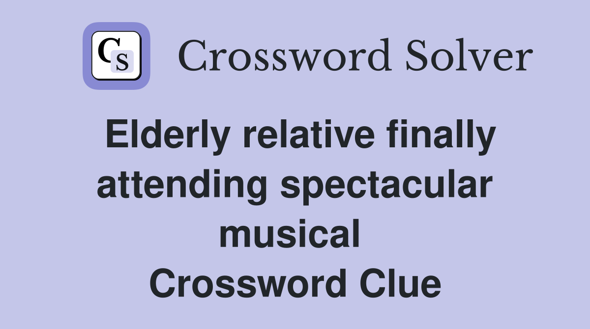 Elderly relative finally attending spectacular musical  Crossword Clue