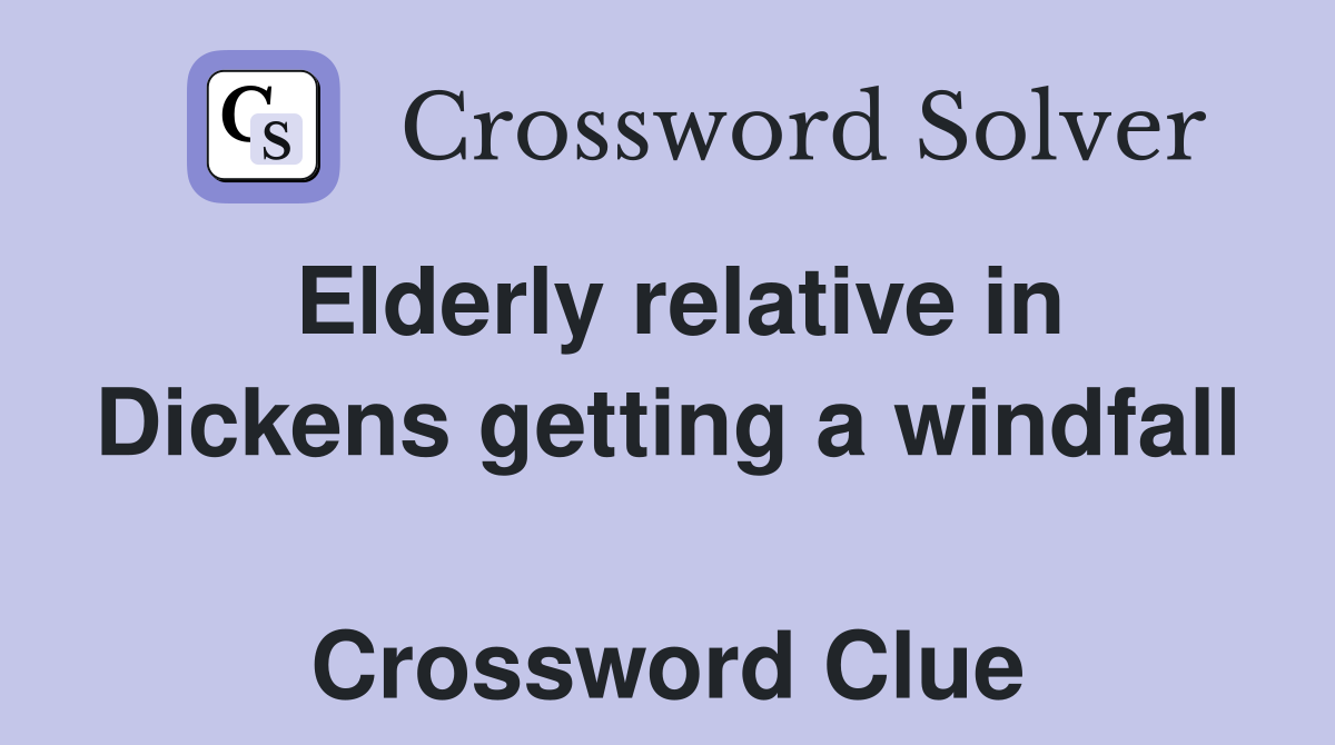 Elderly relative in Dickens getting a windfall  Crossword Clue