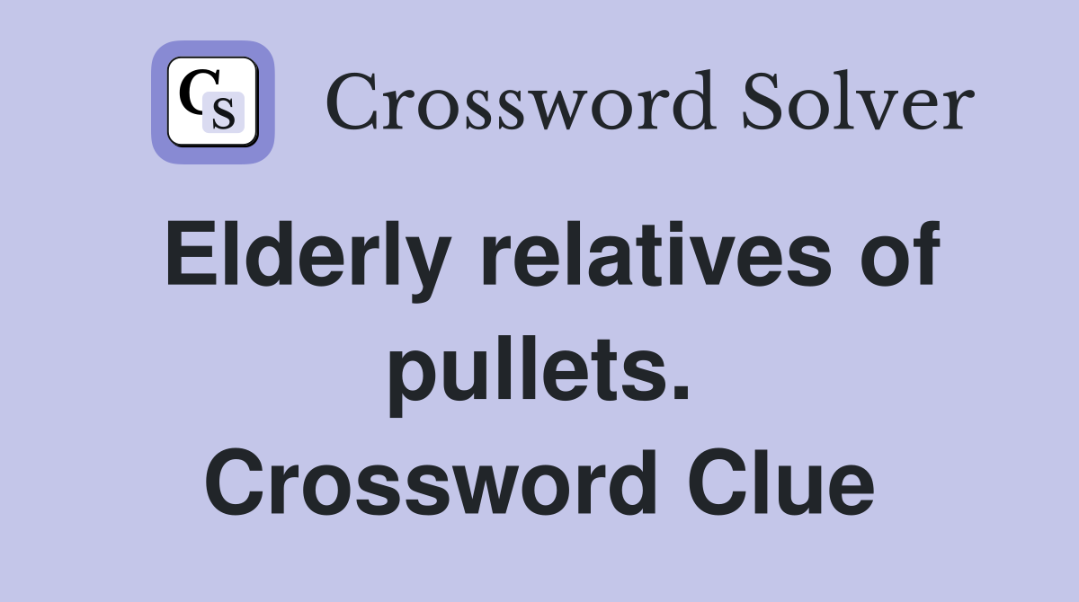 Elderly relatives of pullets. Crossword Clue
