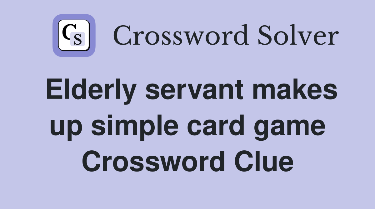 Elderly servant makes up simple card game Crossword Clue