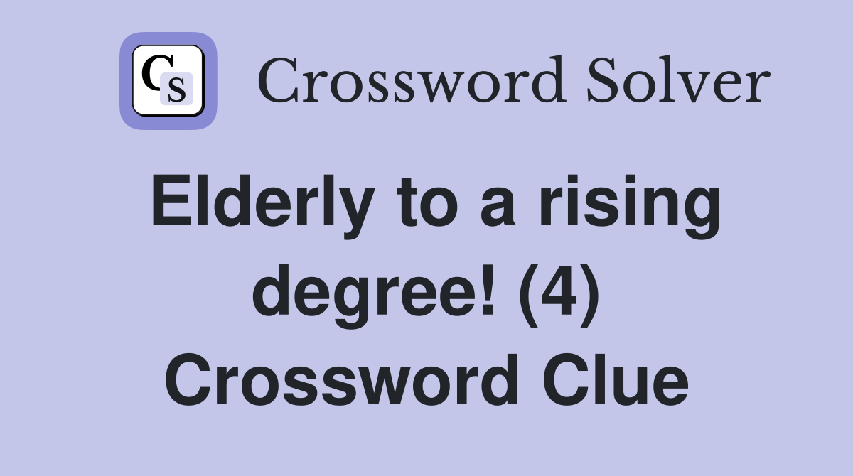 Elderly to a rising degree! (4) Crossword Clue