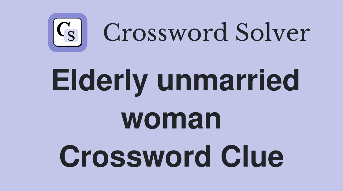 Elderly unmarried woman Crossword Clue
