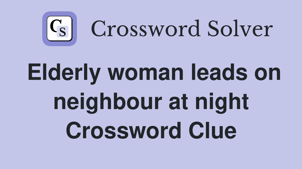 Elderly woman leads on neighbour at night Crossword Clue