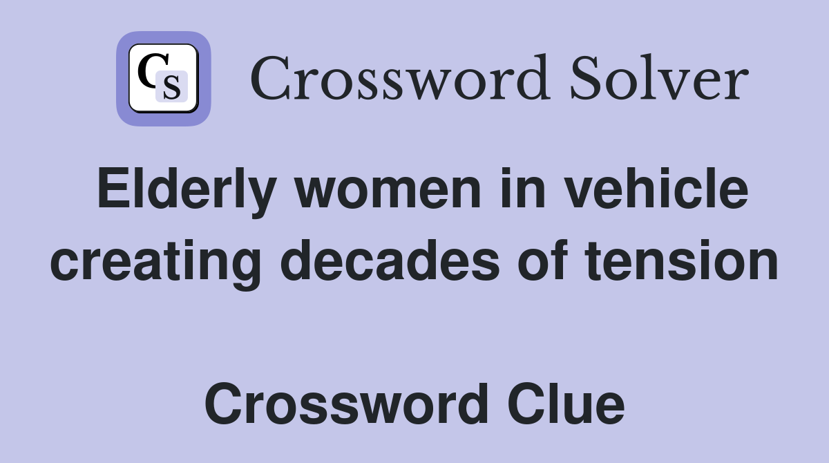 Elderly women in vehicle creating decades of tension  Crossword Clue