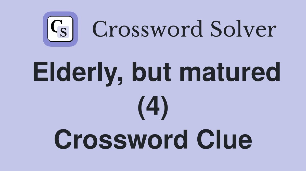 Elderly, but matured (4) Crossword Clue