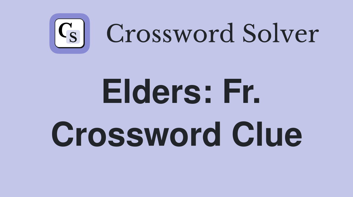Elders: Fr. Crossword Clue