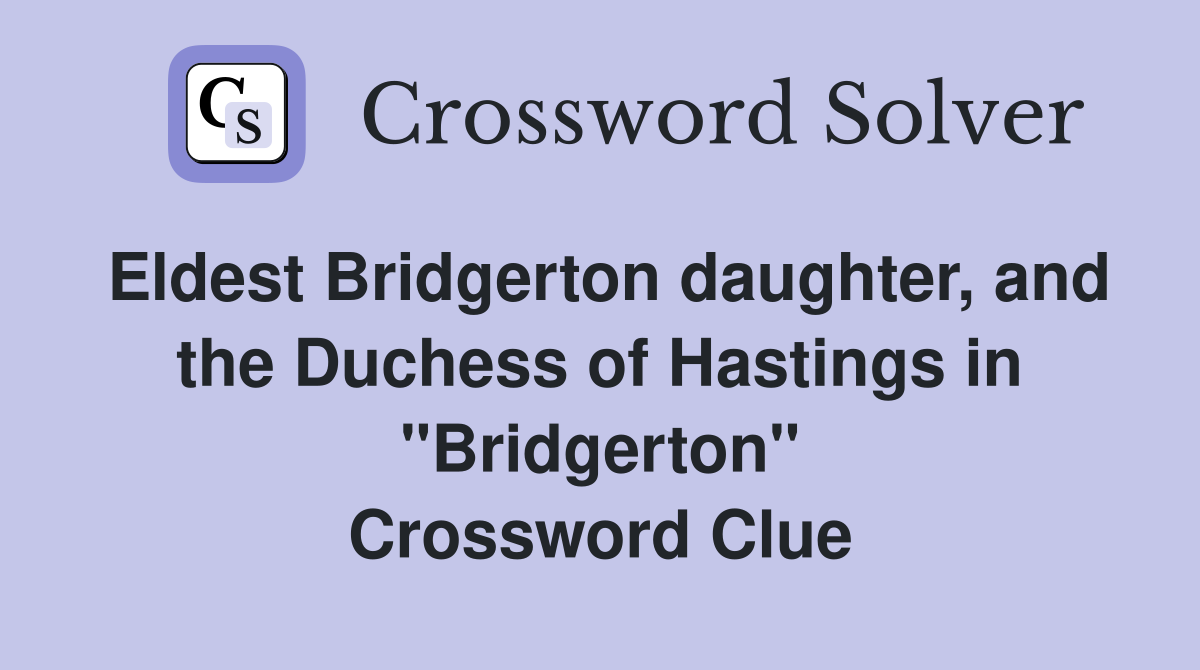 Eldest Bridgerton daughter, and the Duchess of Hastings in "Bridgerton" Crossword Clue
