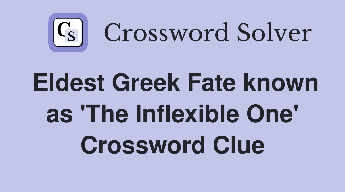 Eldest Greek Fate known as 'The Inflexible One' Crossword Clue