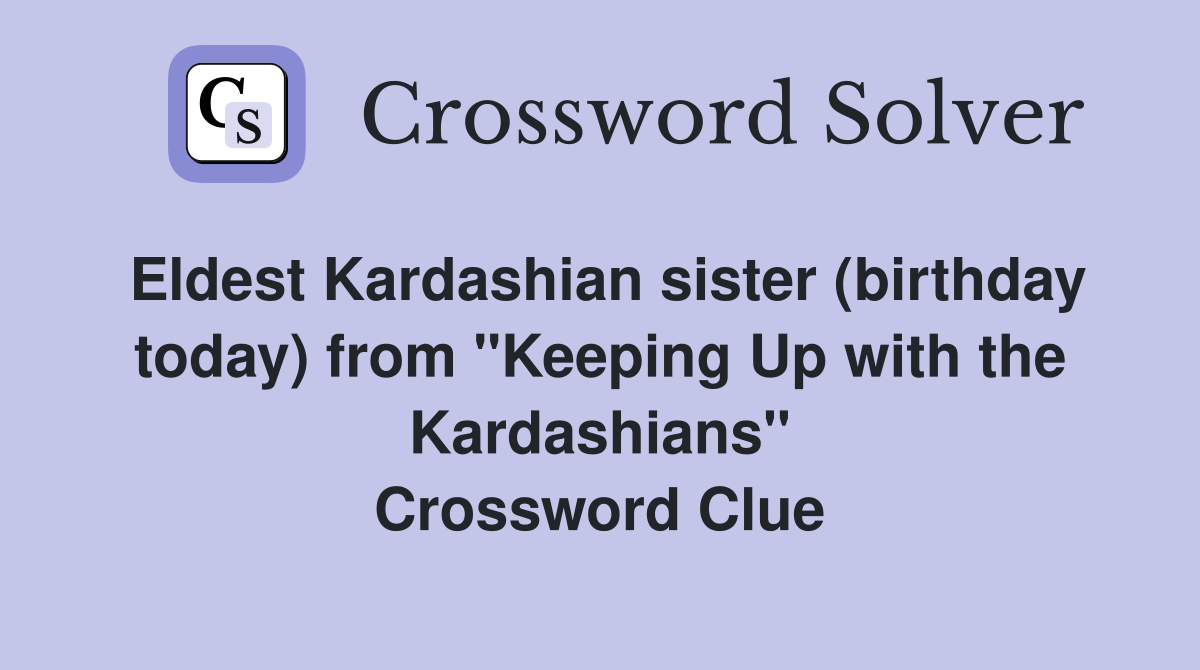 Eldest Kardashian sister (birthday today) from "Keeping Up with the Kardashians" Crossword Clue