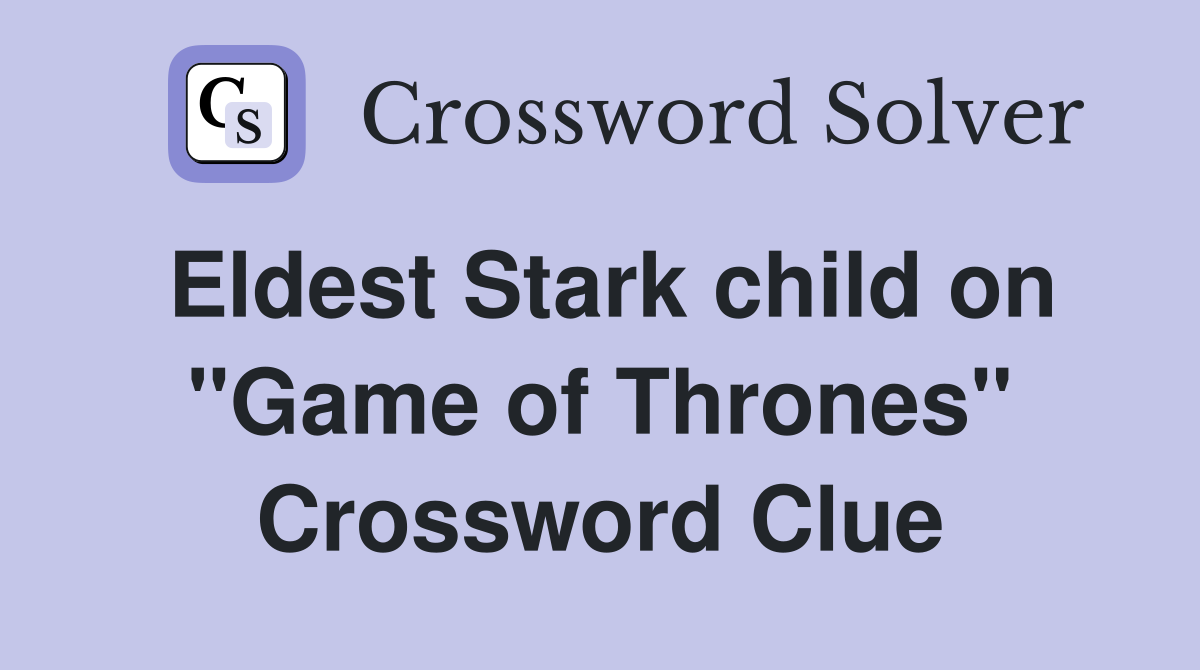 Eldest Stark child on "Game of Thrones" Crossword Clue